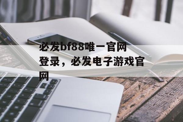 必发bf88唯一官网登录，必发电子游戏官网