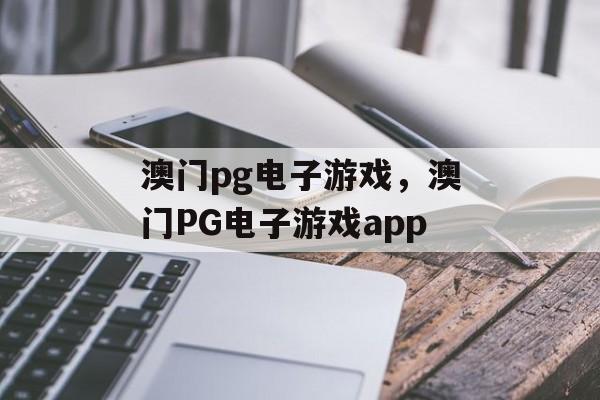 澳门pg电子游戏，澳门PG电子游戏app