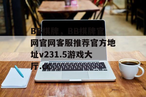 BB棋牌，BB棋牌官网官网客服推荐官方地址v231.5游戏大厅.cc